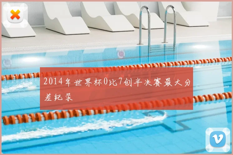 2014年世界杯0比7创半决赛最大分差纪录