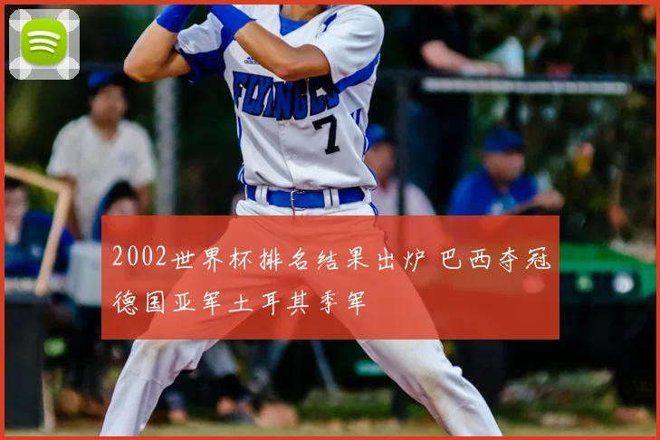 2002世界杯排名结果出炉 巴西夺冠德国亚军土耳其季军
